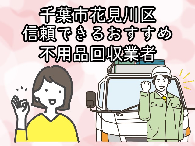 花見川区　信頼できるおすすめ不用品回収業者